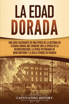 La Edad Dorada : Una guia fascinante de una epoca de la historia de Estados Unidos que coincide con la epoca de la Reconstruccion, la epoca victoriana en Gran Bretana y la Belle Epoque en Francia