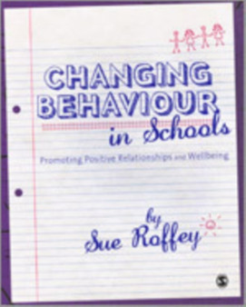 Changing Behaviour in Schools : Promoting Positive Relationships and Wellbeing