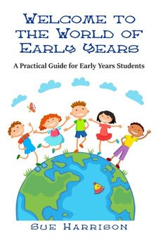 Welcome to the World of Early Years : A Practical Guide for Early Years Students