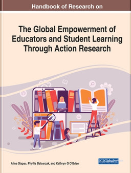 Handbook of Research on the Global Empowerment of Educators and Student Learning Through Action Research