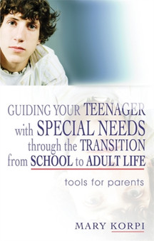 Guiding Your Teenager with Special Needs through the Transition from School to Adult Life : Tools for Parents