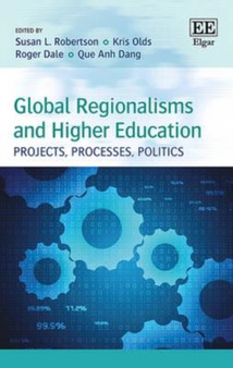 Global Regionalisms and Higher Education : Projects, Processes, Politics