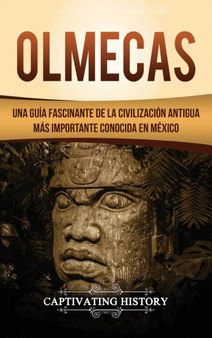 Olmecas : Una Guia Fascinante de la Civilizacion Antigua Mas Importante Conocida En Mexico