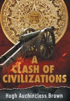A Clash of Civilizations : An Alternate History Novel by Hugh Auchincloss Brown - Hardback