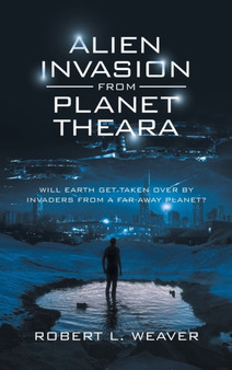 Alien Invasion from Planet Theara : Will Earth Get Taken over by Invaders from a Far-Away Planet? by Robert L Weaver - Hardback