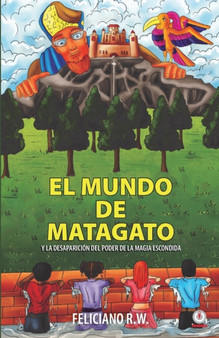 El mundo de Matagato : Y la desaparicion del poder de la magia escondida by Feliciano R W - Paperback