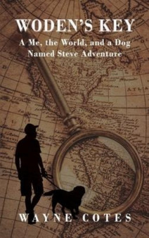 Woden's Key : A Me, the World, and a Dog Named Steve Adventure by Wayne Cotes - Hardback