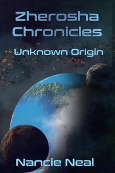 Zherosha Chronicles : Unknown Origin by Nancie Anne Neal - Paperback