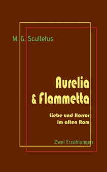Aurelia & Flammetta : Liebe und Horror im alten Rom by M G Scultetus - Paperback