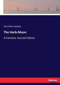 The Herb-Moon : A Fantasia. Second Edition by John Oliver Hobbes - Paperback