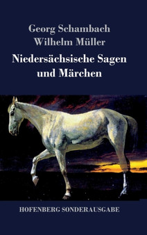 Niedersachsische Sagen und Marchen : Aus dem Munde des Volkes gesammelt und mit Anmerkungen und Abhandlungen herausgegeben by Wilhelm Muller - Hardback