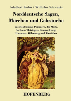 Norddeutsche Sagen, Marchen und Gebrauche : aus Meklenburg, Pommern, der Mark, Sachsen, Thuringen, Braunschweig, Hannover, Oldenburg und Westfalen by Adalbert Kuhn - Paperback
