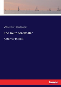 The south sea whaler : A story of the loss by William Henry Giles Kingston - Paperback