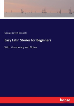 Easy Latin Stories for Beginners : With Vocabulary and Notes by George Lovett Bennett - Paperback