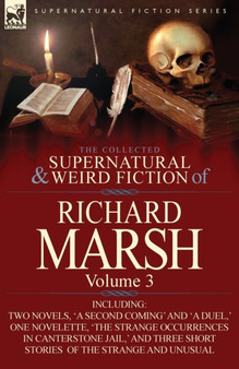 The Collected Supernatural and Weird Fiction of Richard Marsh : Volume 3-Including Two Novels, 'a Second Coming' and 'a Duel, ' One Novelette, 'The Str by Richard Marsh - Paperback