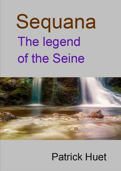 Sequana the legend of the Seine by Patrick Huet - Paperback