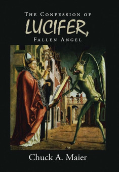 The Confession of Lucifer, Fallen Angel by Chuck a Maier - Hardback