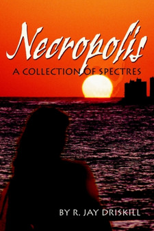 Necropolis : A Collection of Spectres by R Jay Driskill - Paperback