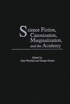 Science Fiction, Canonization, Marginalization, and the Academy by Gary Westfahl - Hardback