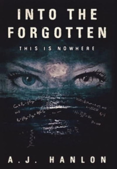 Into the Forgotten : This is Nowhere by A J Hanlon - Hardback