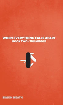 When Everything Falls Apart : Book Two: The Middle by Simon Heath - Hardback
