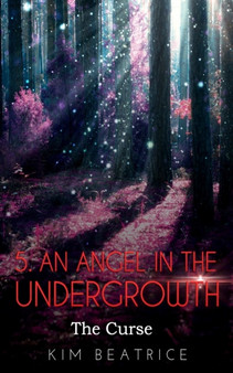 An Angel In The Undergrowth : The Curse : 5 by Kim Beatrice - Paperback