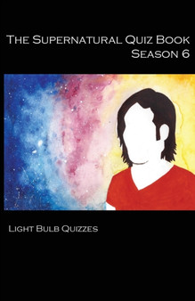 The Supernatural Quiz Book Season 6 : 500 Questions and Answers on Supernatural Season : 6 by Light Bulb Quizzes - Paperback