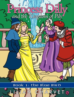 Princess Dilly and the Kingdom of Pily : Book 1: The Blue Bird by Lilian Charvet - Paperback