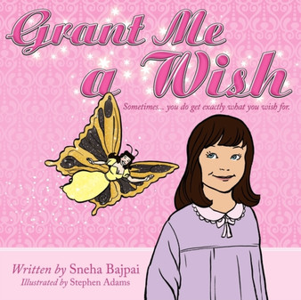 Grant Me a Wish : Sometimes... You Do Get Exactly What You Wish for. by Sneha Bajpai - Paperback