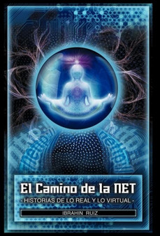 El Camino de La Net : Historias de Lo Real y Lo Virtual by Ibrahin Ruiz - Hardback
