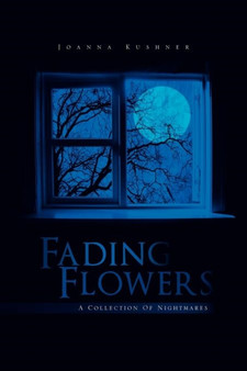 Fading Flowers : A Collection of Nightmares by Joanna Kushner - Paperback