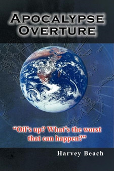 Apocalypse Overture : "Oil's Up? What's the Worst That Can Happen?" by Harvey Beach - Paperback