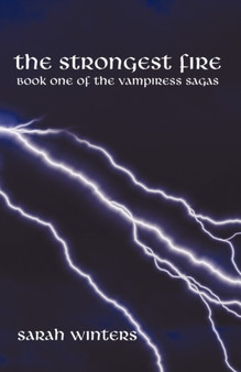 The Strongest Fire : Book One of the Vampiress Sagas by Sarah Winters - Hardback