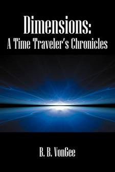 Dimensions : A Time Traveler's Chronicles by B B Vongee - Hardback