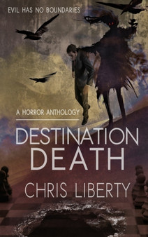 Destination Death - A Horror Anthology by Chris Liberty - Hardback