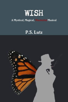 Wish - A Mystical, Magical, Murderful Musical by P.S. Lutz - Paperback