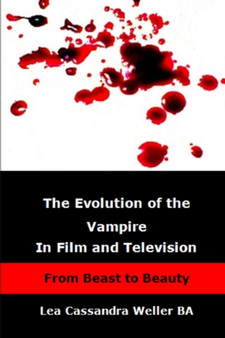 The Evolution Of The Vampire In Film and Television From Beast To Beauty by Lea Cassandra Weller BA - Paperback