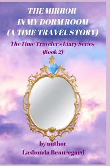 The Mirror In My Dorm Room (A Time Travel Story) : 2 by Lashonda Beauregard - Paperback