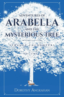 Adventures of Arabella and the Mysterious Tree : Strange Encounters by Dorothy Angkahan - Paperback