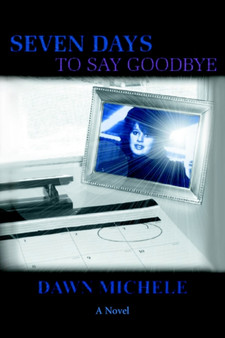 Seven Days to Say Goodbye by Dawn Michele - Paperback