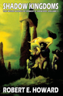 Robert E. Howard's Weird Works Volume 1: Shadow Kingdoms by Robert E. Howard - Hardback