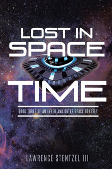 Lost in Space-Time : Book Three of An Inner and Outer Space Odyssey by Lawrence III Stentzel - Paperback