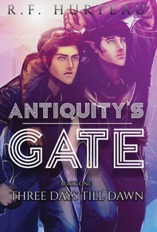 Antiquity's Gate : Three Days Till Dawn : 1 by R F Hurteau - Hardback