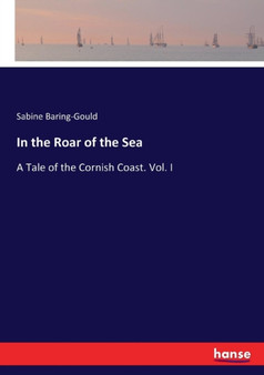 In the Roar of the Sea : A Tale of the Cornish Coast. Vol. I by Sabine Baring-Gould - Paperback
