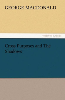 Cross Purposes and the Shadows by George MacDonald - Paperback