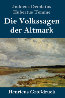 Die Volkssagen der Altmark (Gro??druck) : Mit einem Anhange von Sagen aus den ubrigen Marken und aus dem Magdeburgischen by Jodocus Deodatus Hubertus Temme - Hardback