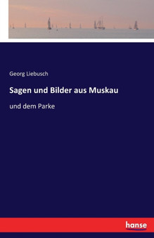 Sagen und Bilder aus Muskau : und dem Parke by Georg Liebusch - Paperback