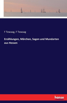 Erzahlungen, Marchen, Sagen und Mundarten aus Hessen by F Tewaag - Paperback