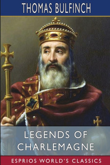 Legends of Charlemagne (Esprios Classics) by Thomas Bulfinch - Paperback