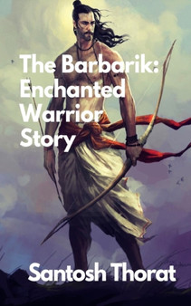 The Barbarik : Enchanted Warrior Story: "Forged in Magic: The Epic Saga of the Enchanted Warrior" by Santosh Thorat - Paperback